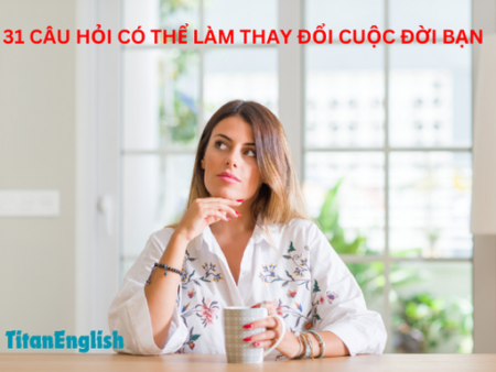 31 CÂU HỎI CÓ THỂ LÀM THAY ĐỔI CUỘC ĐỜI BẠN